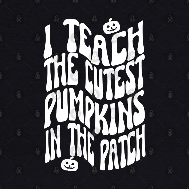 I Teach The Cutest Pumpkins In The Patch, Halloween by Project Charlie